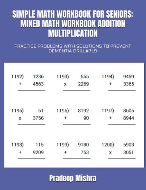 SIMPLE MATH WORKBOOK FOR SENIORS: MIXED MATH WORKBOOK ADDITION MULTIPLICATION: PRACTICE PROBLEMS WITH SOLUTIONS TO PREVENT DEMENTIA DRILL#7L9
