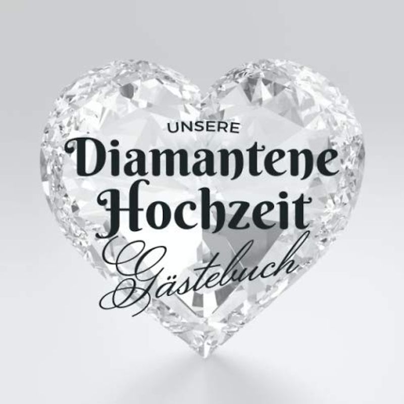 Unsere Diamantene Hochzeit - Gästebuch: Deko zur Feier der Diamanthochzeit - 60. Hochzeitstag - 60 Jahre - Geschenk Buch für Glückwünsche und Fotos der Gäste - Motiv: Herz Diamant