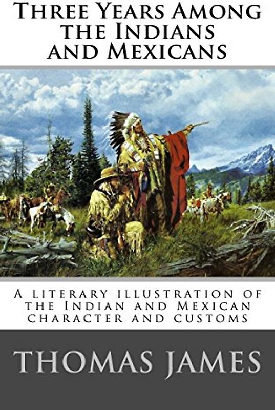 Three Years Among the Indians and Mexicans: By Gen. Thomas James (1846)