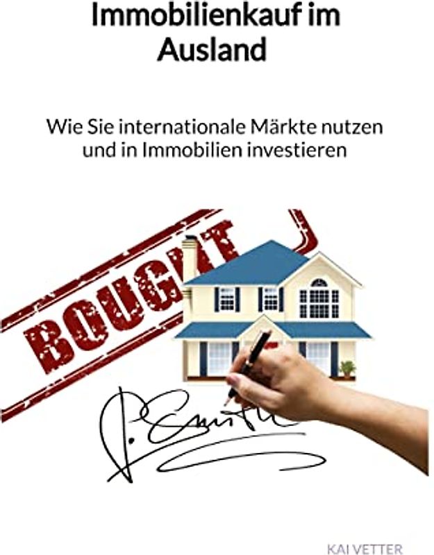 Immobilienkauf im Ausland - Wie Sie internationale Märkte nutzen und in Immobilien investieren: DE