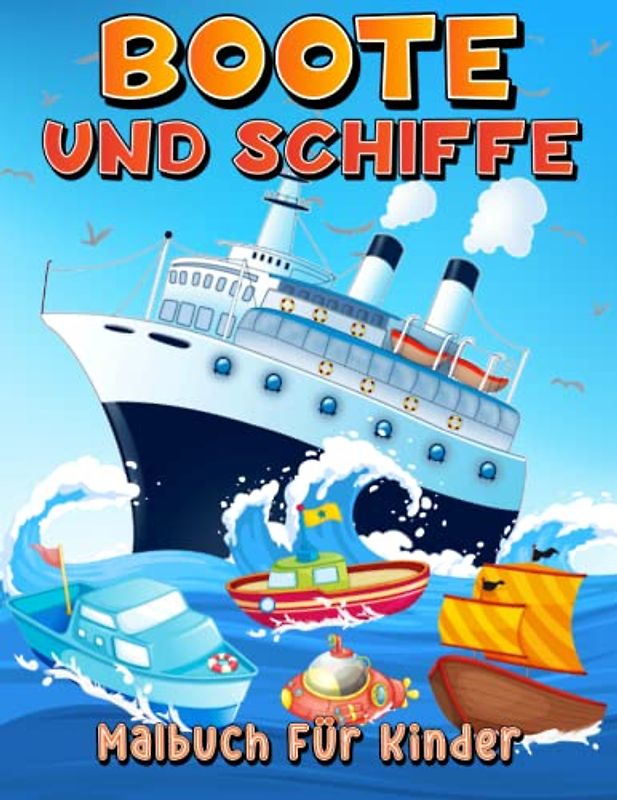 Boote Und Schiffe Malbuch: Aktivitätsbuch Mit Boote Und Schiffen Zum Ausmalen Für Kinder Von 4-8 5-7 6-9 Jahren. Ausmalbilder Unterhaltsam Mit ... Kreuzer, Yachten Für Jungen Und Mädchen.