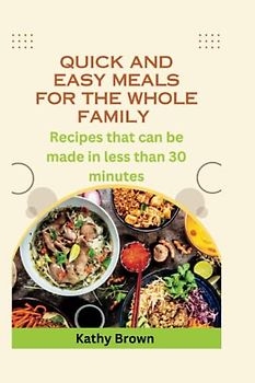 QUICK AND EASY MEALS FOR THE WHOLE FAMILY: Recipes that can be made in less than 30 minutes (HEALTH AND FITNESS)