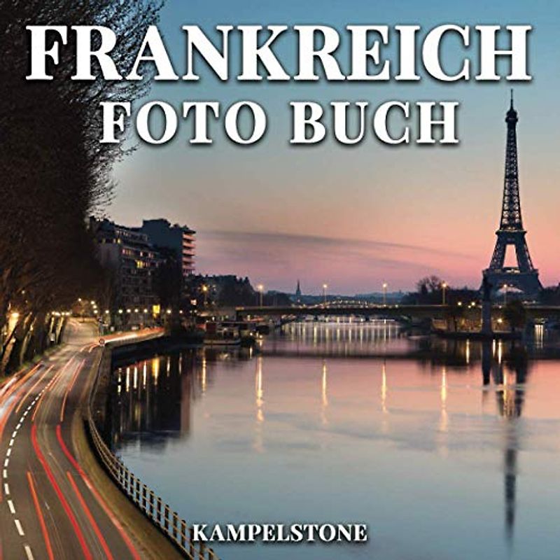 Frankreich Foto Buch: 100 schöne Bilder von Städten, Landschaften, Kultur und mehr - Perfektes Geschenk oder Couchtischdekor