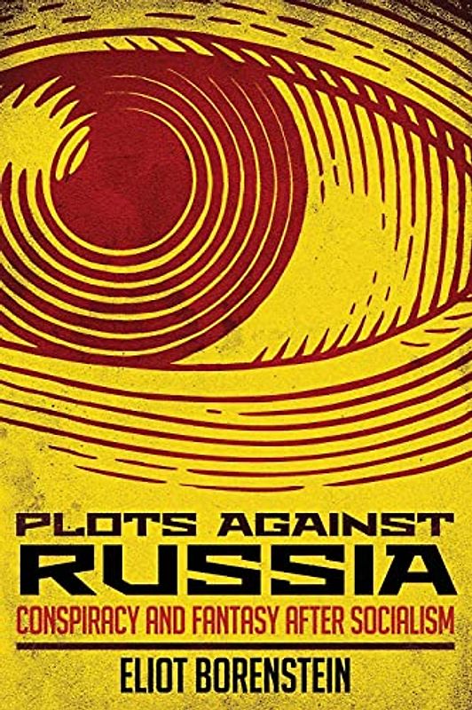 Plots Against Russia: Conspiracy and Fantasy After Socialism