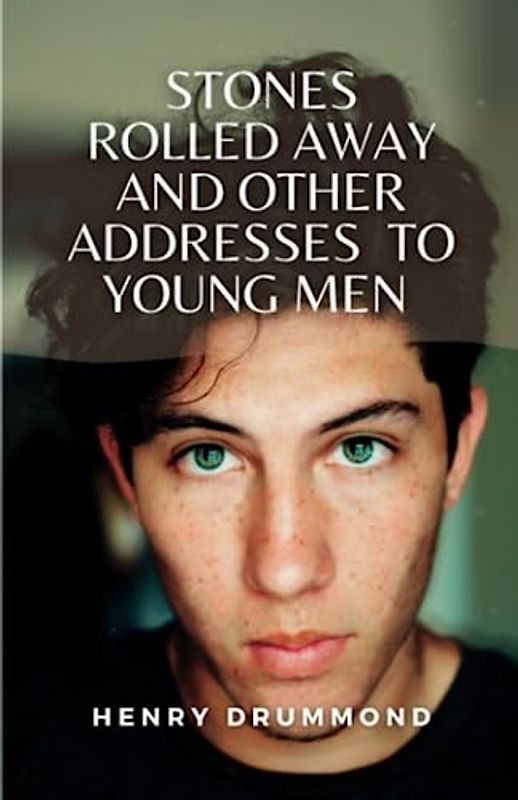 Stones Rolled Away and Other Addresses to Young Men: (Annotated)