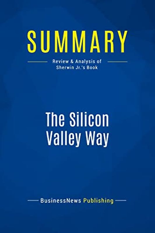 Summary: The Silicon Valley Way: Review and Analysis of Sherwin Jr.'s Book