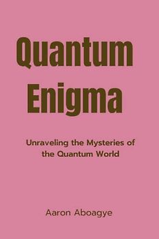 Quantum Enigma: Unraveling the Mysteries of the Quantum World