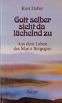 Gott selber sieht da lächelnd zu. Aus dem Leben des Mario Borgogno