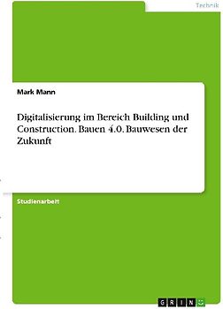 Digitalisierung im Bereich Building und Construction. Bauen 4.0. Bauwesen der Zukunft