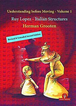 Understanding before Moving - Volume 1 - Revised & Extended Second Edition: Ruy Lopez - Italian Structures (Understanding before Moving, 1, Band 1)