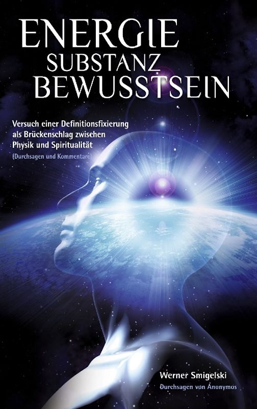 Energie Substanz Bewusstsein. Versuch einer Definitionsfixierung als Brückenschlag zwischen Physik und Spiritualität