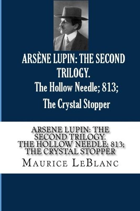ARSENE LUPIN: THE SECOND TRILOGY. The Hollow Needle; 813; The Crystal Stopper