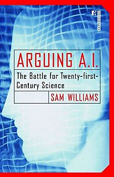 ARGUING A.I.: The Battle for Twenty-first-Century Science