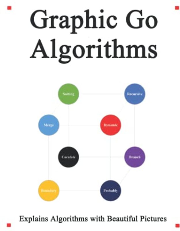 Graphic Go Algorithms: Graphically learn data structures and algorithms better than before (Easy Learning Golang Programming Foundation Data Structures and Algorithms, Band 2)