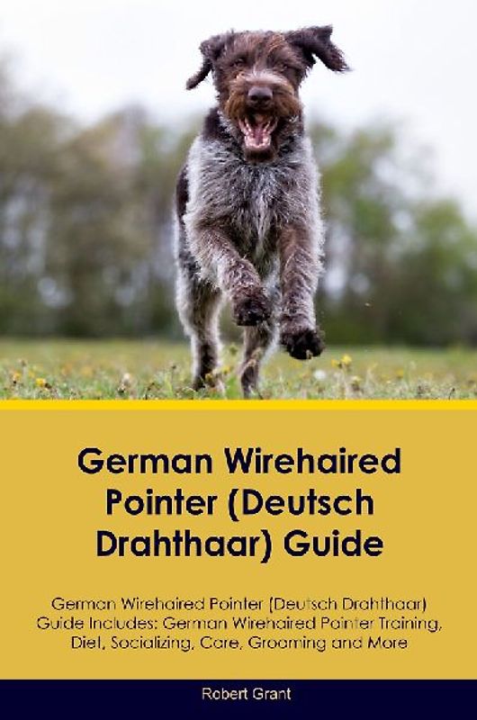 German Wirehaired Pointer (Deutsch  Drahthaar) Guide  German Wirehaired Pointer (Deutsch Drahthaar) Guide Includes