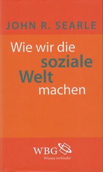 Wie wir die soziale Welt machen - Die Struktur der menschlichen Zivilisation - John R. Searle [Gebundene Ausgabe]