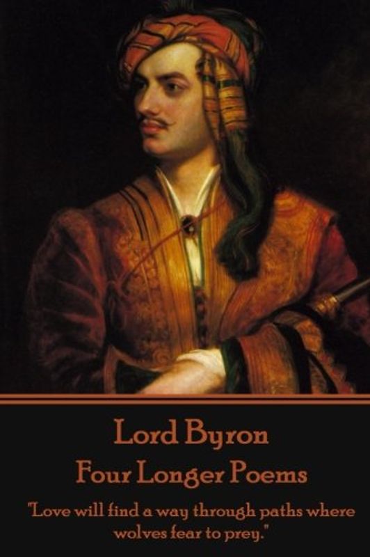 Lord Byron - Four Longer Poems: "Love will find a way through paths where wolves fear to prey."