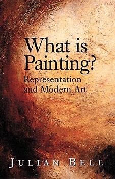 What is Painting?: Representation and Modern Art - Julian Bell