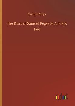 The Diary of Samuel Pepys M.A. F.R.S.