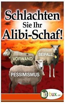 Schlachten Sie Ihr Alibi-Schaf!: 7 Tipps für Ihren Lebenserfolg (Bewusster leben) - Schmid-Wilhelm, Benno