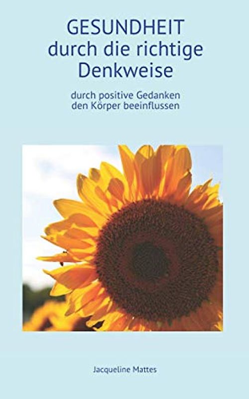 Gesundheit durch die richtige Denkweise: Durch positive Gedanken den Körper beeinflussen (Blutzucker senken ohne Medikamente, Band 1)