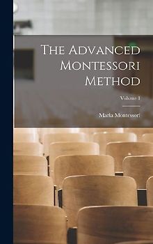 The Advanced Montessori Method; Volume 1