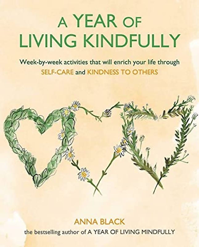 A Year of Living Kindfully: Week-by-Week Activities That Will Enrich Your Life Through Self-Care and Kindness to Others