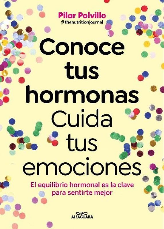 Conoce Tus Hormonas. Cuida Tus Emociones. El Equilibrio Hormonal Es La Clave Para Sentirte Mejor / Get to Know Your Hormones. Take Care of Your Emotions
