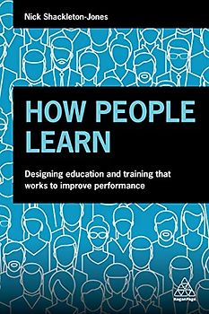 How People Learn: Designing Education and Training that Works to Improve Performance