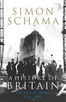 A History of Britain - Volume 3: The Fate of Empire 1776 - 2000 - Simon Schama