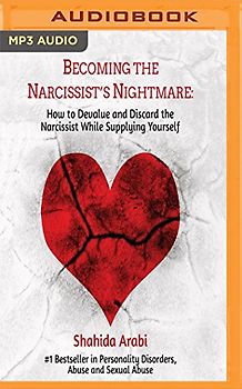Becoming the Narcissist's Nightmare: How to Devalue and Discard the Narcissist While Supplying Yourself