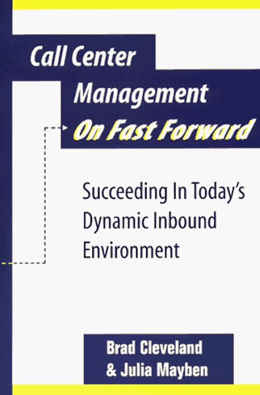 Call Center Management on Fast Forward: Succeeding in Today's Dynamic Inbound Environment