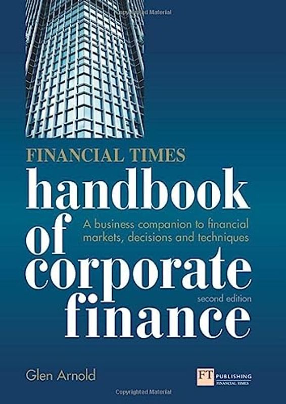 Financial Times Handbook of Corporate Finance: A Business Companion to Financial Markets, Decisions & Techniques - Glen Arnold