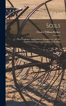 Soils; Their Properties, Improvement, Management, and the Problems of Crop Growing and Crop Feeding