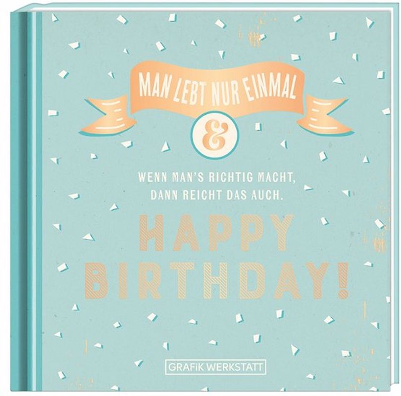 Man lebt nur einmal...