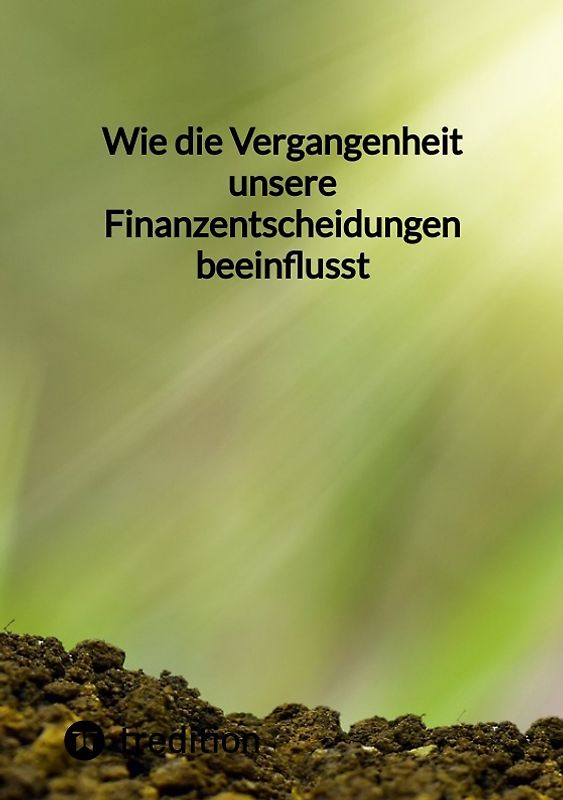 Wie die Vergangenheit unsere Finanzentscheidungen beeinflusst