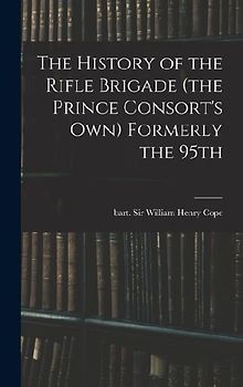 The History of the Rifle Brigade (the Prince Consort's Own) Formerly the 95th