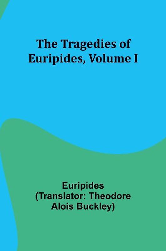 The Tragedies of Euripides, Volume I
