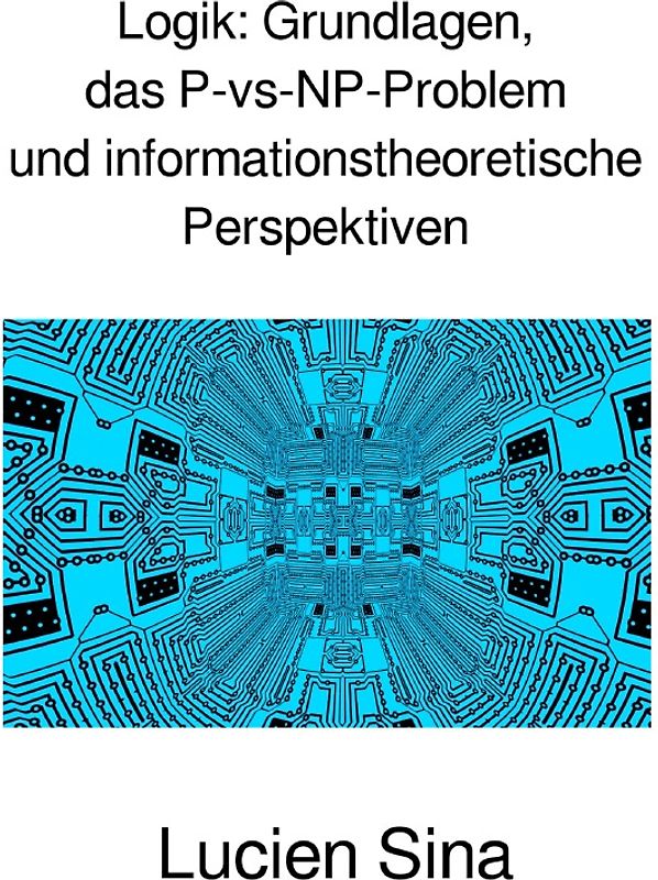 Logik: Grundlagen, das P-vs-NP-Problem und informationstheoretische Perspektiven
