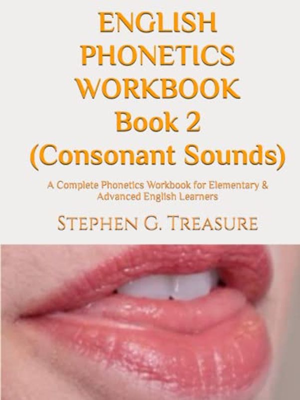 ENGLISH PHONETICS WORKBOOK Book 2 (Consonant Sounds): A Complete Phonetics Workbook for Elementary & Advanced English Learners (ENGLISH PHONETICS SERIES)