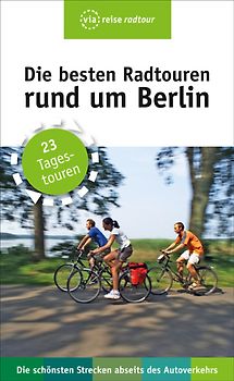 Die besten Radtouren rund um Berlin. 23 Tagestouren abseits des Autoverkehrs