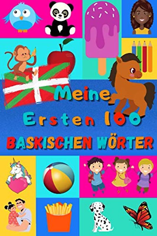 Meine ersten 100 Baskischen Wörter: Baskisch lernen für Kinder von 2 - 6 Jahren, Babys, Kindergarten | Bilderbuch : 100 schöne farbige Bilder mit Baskischen und Deutschen Wörtern