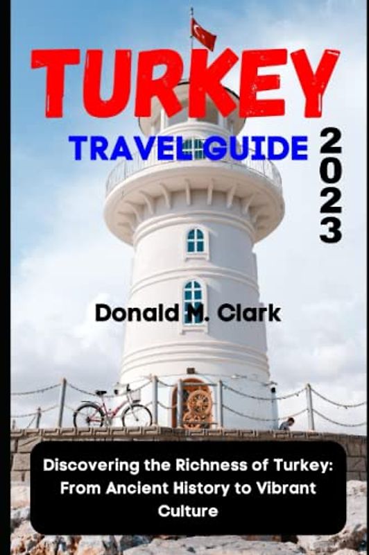 TURKEY TRAVEL GUIDE 2023: Discovering the Richness of Turkey: From Ancient History to Vibrant Culture (World Exploring Travel Guide)