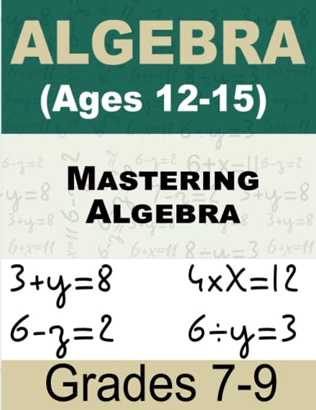 Mastering Algebra Math For Kids: Comprehensive Workbook for Ages 12-15 (Grades 7-9)