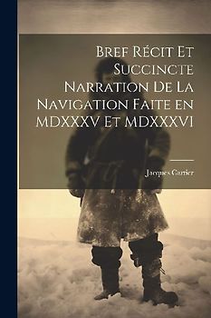 Bref récit et succincte narration de la navigation faite en MDXXXV et MDXXXVI