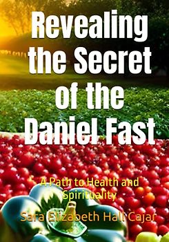 Revealing the Secret of the Daniel Fast: A Path to Health and Spirituality