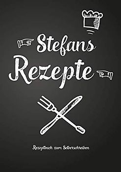Stefans Rezepte - Rezeptbuch zum Selberschreiben: Persönliches Geschenk für Stefan zum Sammeln von Rezepten (Blanko Kochbuch)