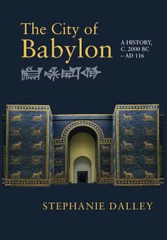 The City of Babylon: A History, c. 2000 BC-AD 116