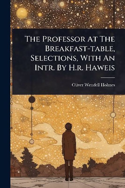 The Professor At The Breakfast-table, Selections, With An Intr. By H.r. Haweis