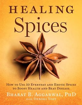 Healing Spices: How to Use 50 Everyday and Exotic Spices to Boost Health and Beat Disease - Bharat B. Aggarwal